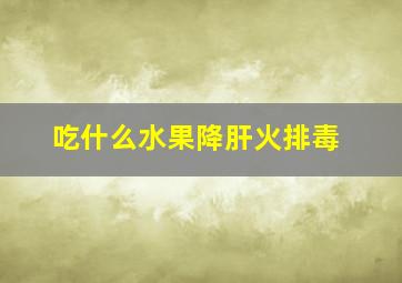 吃什么水果降肝火排毒