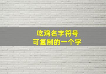 吃鸡名字符号可复制的一个字