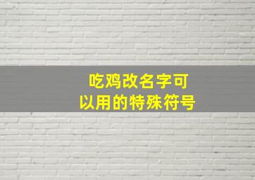 吃鸡改名字可以用的特殊符号