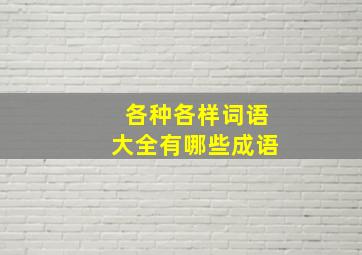 各种各样词语大全有哪些成语