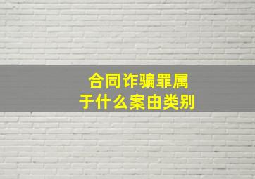 合同诈骗罪属于什么案由类别