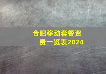 合肥移动套餐资费一览表2024