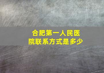 合肥第一人民医院联系方式是多少