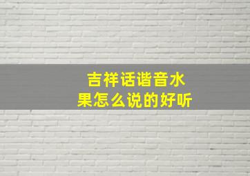 吉祥话谐音水果怎么说的好听