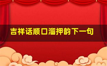 吉祥话顺口溜押韵下一句