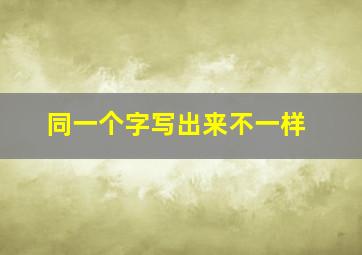 同一个字写出来不一样