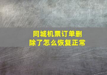 同城机票订单删除了怎么恢复正常