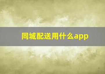 同城配送用什么app