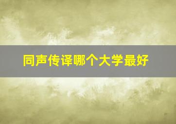 同声传译哪个大学最好