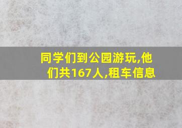 同学们到公园游玩,他们共167人,租车信息