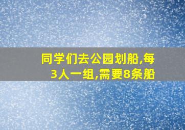 同学们去公园划船,每3人一组,需要8条船