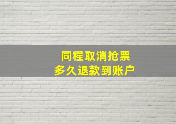 同程取消抢票多久退款到账户