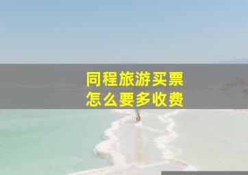 同程旅游买票怎么要多收费