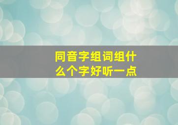 同音字组词组什么个字好听一点