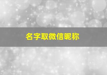 名字取微信昵称