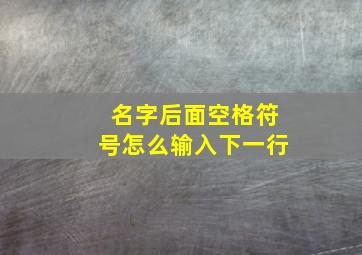 名字后面空格符号怎么输入下一行