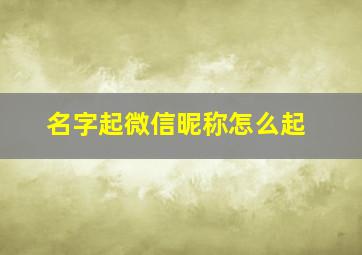 名字起微信昵称怎么起