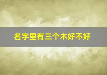 名字里有三个木好不好