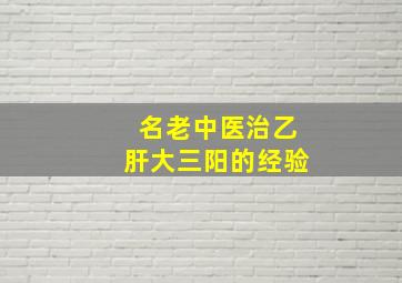 名老中医治乙肝大三阳的经验