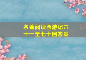 名著阅读西游记六十一至七十回答案