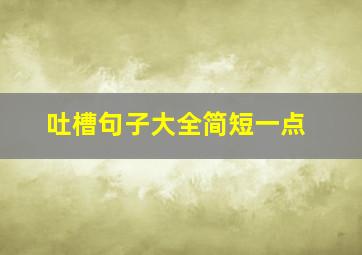 吐槽句子大全简短一点