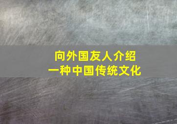 向外国友人介绍一种中国传统文化