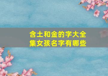 含土和金的字大全集女孩名字有哪些