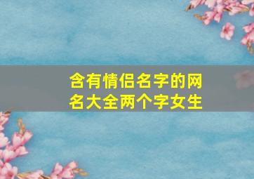 含有情侣名字的网名大全两个字女生