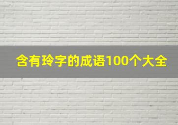 含有玲字的成语100个大全