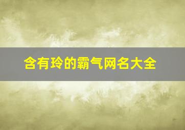 含有玲的霸气网名大全