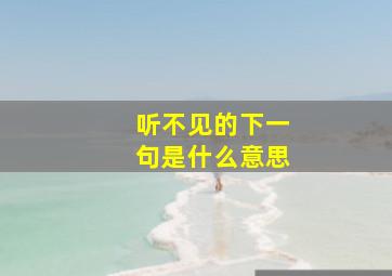 听不见的下一句是什么意思