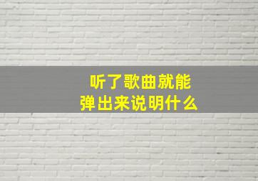 听了歌曲就能弹出来说明什么