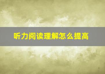 听力阅读理解怎么提高