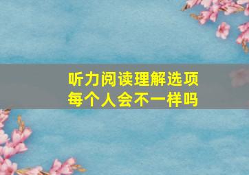 听力阅读理解选项每个人会不一样吗