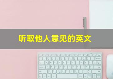 听取他人意见的英文