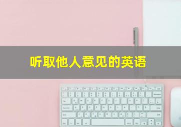 听取他人意见的英语