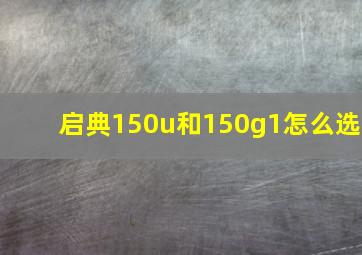 启典150u和150g1怎么选