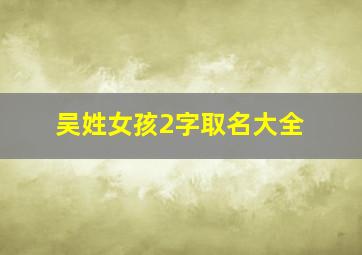 吴姓女孩2字取名大全