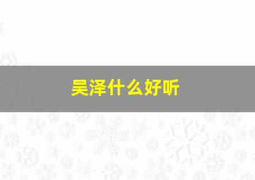 吴泽什么好听