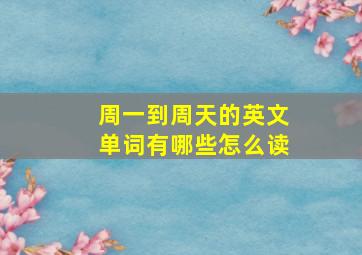 周一到周天的英文单词有哪些怎么读