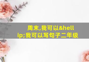 周末,我可以…我可以写句子二年级