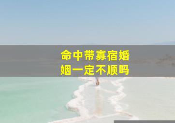 命中带寡宿婚姻一定不顺吗