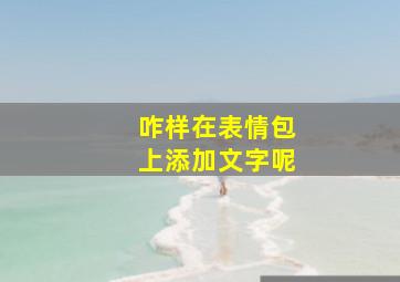 咋样在表情包上添加文字呢