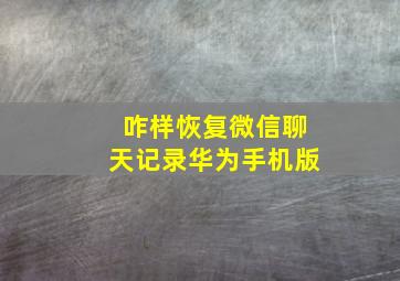 咋样恢复微信聊天记录华为手机版