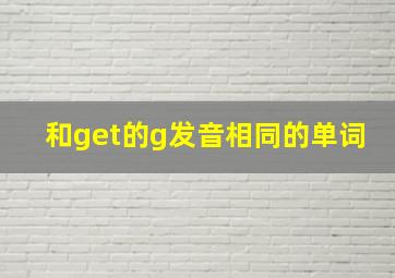 和get的g发音相同的单词