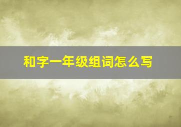 和字一年级组词怎么写