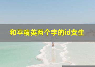 和平精英两个字的id女生