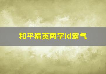 和平精英两字id霸气