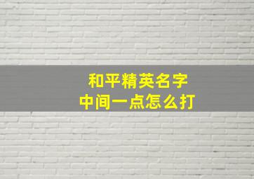 和平精英名字中间一点怎么打