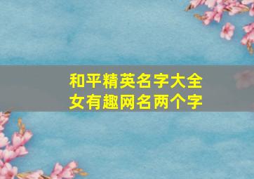 和平精英名字大全女有趣网名两个字